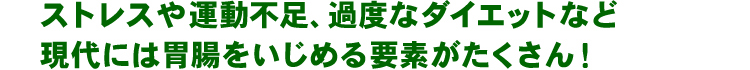 ストレスや運動不足、過度なダイエットなど、現代には胃腸をいじめる要素がたくさん！