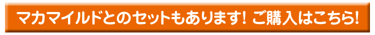 マカマイルドとのセットもあります！ご購入はこちら！