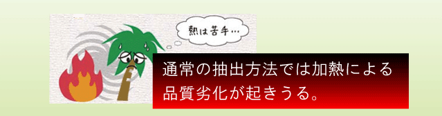 通常の抽出方法では加熱による/品質劣化が起きうる。