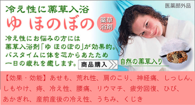 冷え性に薬草入浴/ゆほのぼの/冷え性にお悩みの方には薬草入浴剤「ゆほのぼの」が効果的。バスタイムに体を芯からあたため一日の疲れを癒します。/【効果・効能】あせも、荒れ性、肩のこり、神経痛、しっしん、しもやけ、痔、冷え性、腰痛、リウマチ、疲労回復、ひび、あかぎれ、産前産後の冷え性、うちみ、くじき